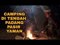 CAMPING DI TENGAH PADANG PASIR YAMAN