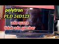 polytron PLD24D123 ada suara tidak ada gambar