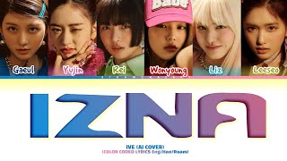 [AI COVER] HOW WOULD IVE SING IZNA by IZNA (Color Coded Lyrics/Han/Rom/Eng)