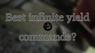 Best infinite yield commands