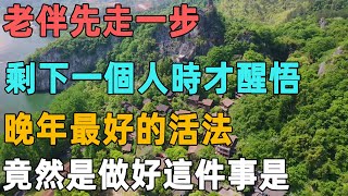 老伴先走一步，剩下一個人的時候才醒悟，晚年最好的活法，竟然是做好這件事是｜聆聽心語