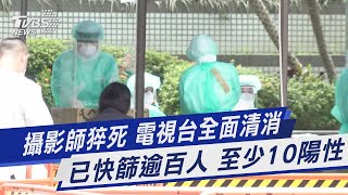 攝影師猝死 電視台全面清消 已快篩逾百人 至少10陽性｜TVBS新聞