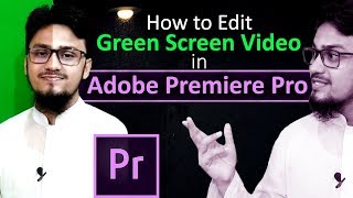 কিভাবে গ্রীনস্ক্রীন ভিডিও এডিটিং করবেন? | How to Edit Green Screen Video in Adobe Premiere Pro