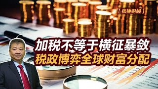 【张捷财经】加税不等于横征暴敛，税政博弈全球财富分配