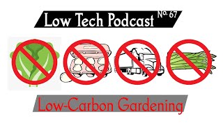 Low-Carbon Gardening -- Low Tech Podcast, No .67