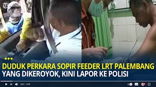 Duduk Perkara Sopir Feeder LRT Palembang yang Dikeroyok, Kini Buat Laporan ke Polisi, Alami Luka