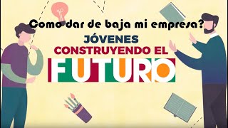 Como Dar De Baja Mi empresa De Jóvenes Construyendo el Futuro