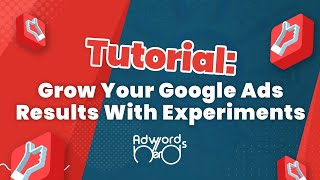 Tutorial: Grow Your Google Ad ROI With Experiments