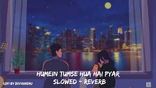 Humein Tumse Hua Hai Pyar Lofi Remix ❤ || Slowed & Reverb || LOFI BY DIVYANSHU ❤