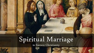 Esoteric Christianity 04: Spiritual Marriage