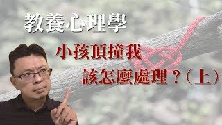 教養心理：小孩頂撞時該如何處理？(上)