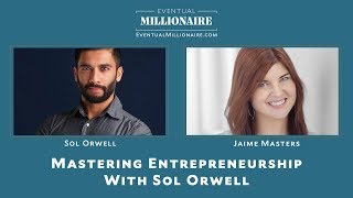 Mastering Entrepreneurship With Sol Orwell
