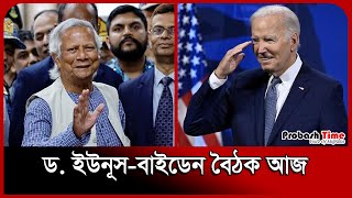 ড. ইউনূস-বাইডেন বৈঠক আজ | Muhammad Yunus | Joe Biden | Probash Time