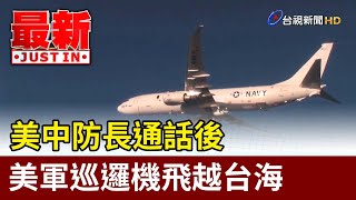 美中防長通話後 美軍巡邏機飛越台海【最新快訊】