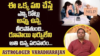 అప్పుల బాధలు తొలగాలంటే | Appula Badhalu Theeralante | Runa Badalu Teeralante-Astrologer Varadharajan