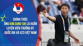 CHÍNH THỨC: Ông Kim Sang-Sik là huấn luyện viên trưởng Đội tuyển Nam và U23 Quốc gia Việt Nam