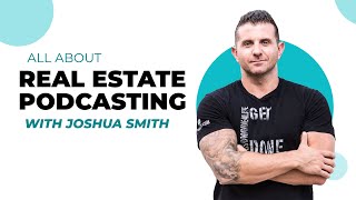 How to Start a Real Estate Podcast w/ Joshua Smith