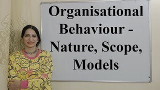 Organisational Behaviour - Nature, Scope, Models