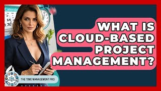 What Is Cloud-Based Project Management? - The Time Management Pro