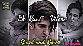 EK RAAT - VILEN | SLOWED AND REVERB | LOFI