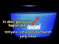 cara memperbaiki tv akari garis buku bagian layar atas