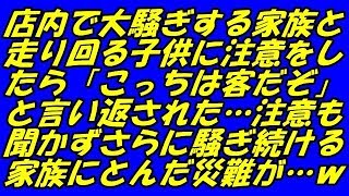 スカッとする話 店内で大騒ぎする家族と走り回る子供に注意をしたら「こっちは客だぞ」と言い返された…注意も聞かずさらに騒ぎ続ける家族にとんだ災難が…ｗ（スカッとスマイルCH）