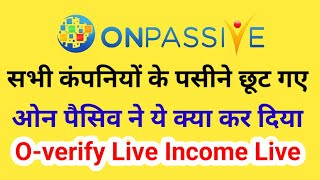 Onpassive Founder Update | सभी कंपनियों के पसीने छूट गए है | O-verify live income update