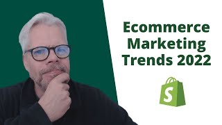 Ecommerce Marketing Trends You Need to Know for 2022 [Shopify]