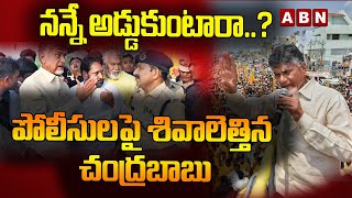 నన్నే అడ్డుకుంటారా..? పోలీసులపై శివాలెత్తిన చంద్రబాబు || Chandrababu Vs Police | ABN Telugu