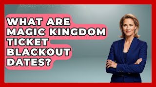 What Are Magic Kingdom Ticket Blackout Dates? - Kingdom Of Treasures