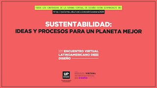 Sustentabilidad: ideas y procesos para un planeta mejor | Encuentro (Virtual) Lat. de Diseño 2020 UP