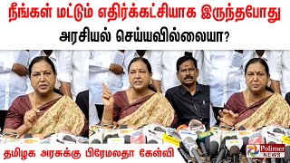 நீங்கள் மட்டும் எதிர்க்கட்சியாக இருந்தபோது அரசியல் செய்யவில்லையா? தமிழக அரசுக்கு பிரேமலதா கேள்வி