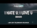 I Hate U, I Love U - Gnash ( Lirik Terjemahan Indonesia ) 🎤