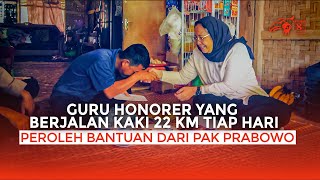 GURU HONORER YANG BERJALAN 22 KM TIAP HARI PEROLEH BANTUAN DARI PAK PRABOWO