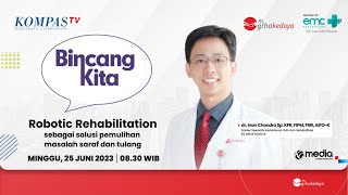 Robotic Rehabilitation Sebagai Solusi Pemulihan Masalah Saraf dan Tulang | Bincang Kita