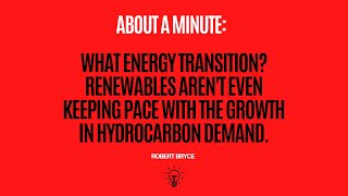 What energy transition? Renewables aren't even keeping pace with the growth in hydrocarbon demand.