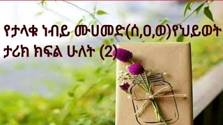 የታላቁ ነብይ ሙሀመድ(ሰ,ዐ,ወ)የህይወት ታሪክ ክፍል ሁለት (2)