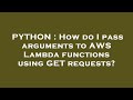 PYTHON : How do I pass arguments to AWS Lambda functions using GET requests?