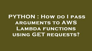 PYTHON : How do I pass arguments to AWS Lambda functions using GET requests?