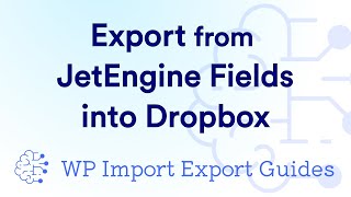 Export from JetEngine Custom Fields into Dropbox