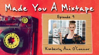 Made You A Mixtape Ep. 9 - Kimberly Ann O'connor