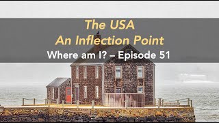 The USA—An Inflection Point – Where am I? – Episode 51