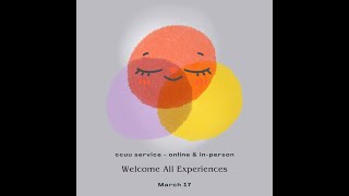 CCUU Service Sunday March 17: Welcome All Experiences