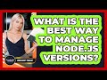 What Is The Best Way To Manage Node.js Versions? - JavaScript Toolkit