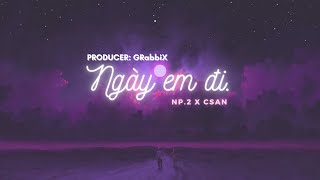 NP.2 - NGÀY EM ĐI ft. CSan (Prod. by GRabbiX) | OFFICIAL LYRICS VIDEO