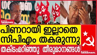 പിണറായി ഇല്ലാതെ സിപിഎം തകരുന്നു | തകിടംമറിഞ്ഞു  തീരുമാനങ്ങൾ