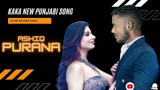 Ashiq purana Punjabi Bollywood Song | Kaka New hindi Song| Slow Reverb Top10 Song#3kaka lyric