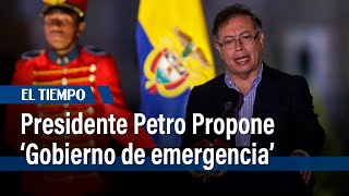¿Qué es el ‘Gobierno de emergencia’ que propuso el presidente Gustavo Petro? | El Tiempo
