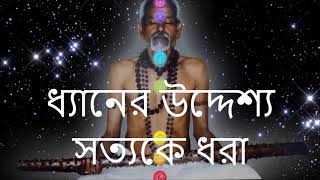 ধ্যানের উদ্দেশ্য সত্যকে ধরা - THE AIM OF MEDITATION - THE REAL TRUTH - SSPF