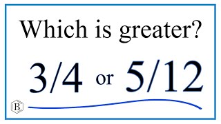 Which fraction is greater?   3/4   or   5/12